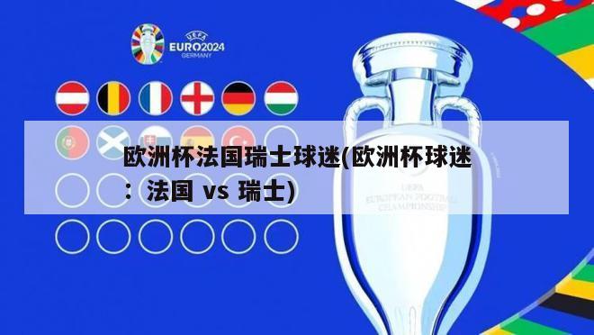 欧洲杯法国瑞士球迷(欧洲杯球迷：法国 vs 瑞士)