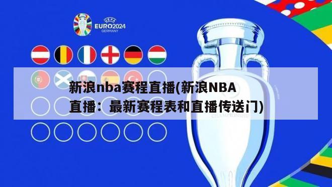 新浪nba赛程直播(新浪NBA直播：最新赛程表和直播传送门)