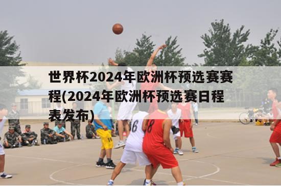 世界杯2024年欧洲杯预选赛赛程(2024年欧洲杯预选赛日程表发布)