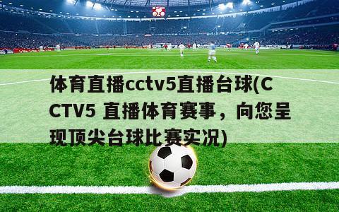 体育直播cctv5直播台球(CCTV5 直播体育赛事，向您呈现顶尖台球比赛实况)