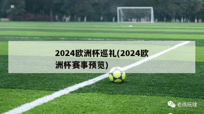 2024欧洲杯巡礼(2024欧洲杯赛事预览)